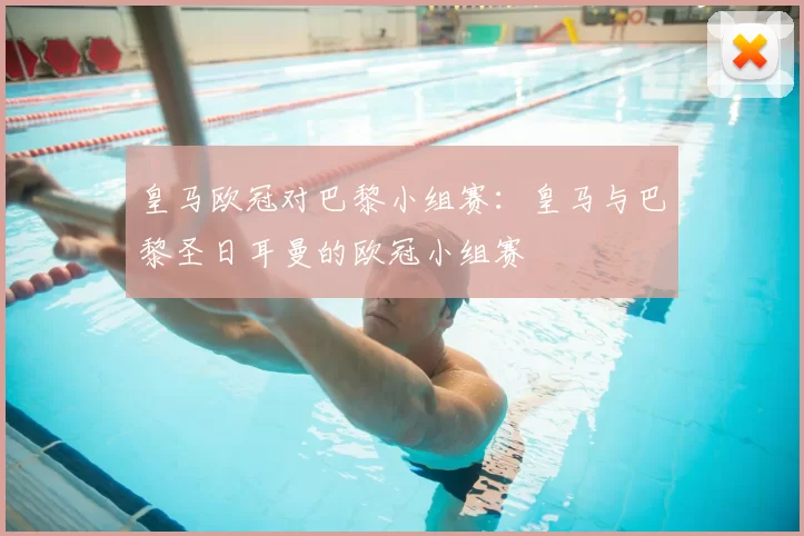 皇马欧冠对巴黎小组赛:皇马与巴黎圣日耳曼的欧冠小组赛