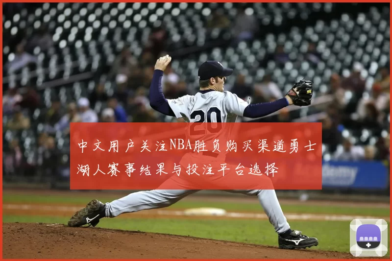 中文用户关注NBA胜负购买渠道勇士湖人赛事结果与投注平台选择