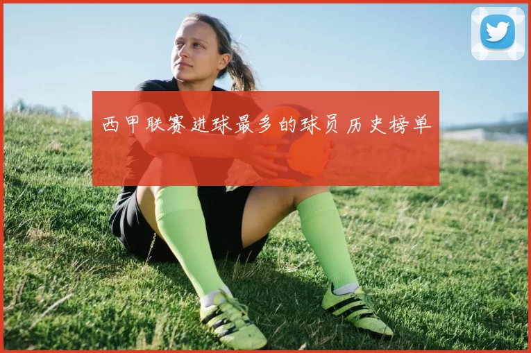 西甲联赛进球最多的球员历史榜单