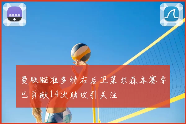 曼联瞄准多特右后卫莱尔森本赛季已贡献14次助攻引关注