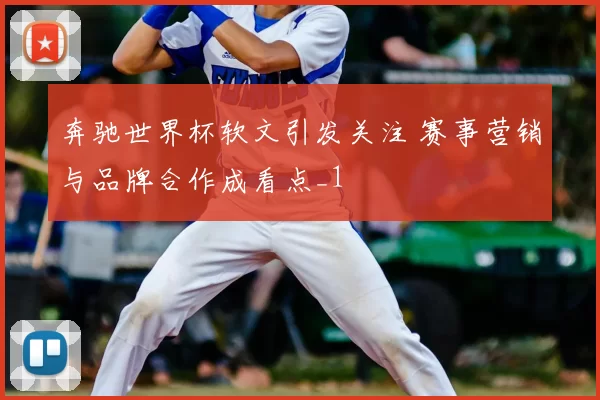 奔驰世界杯软文引发关注 赛事营销与品牌合作成看点_1