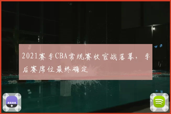2021赛季CBA常规赛收官战落幕，季后赛席位最终确定
