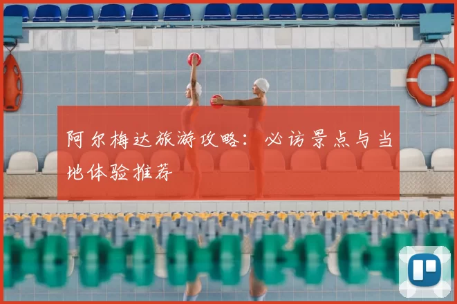 阿尔梅达旅游攻略：必访景点与当地体验推荐