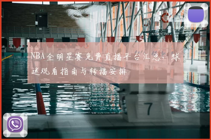 NBA全明星赛免费直播平台汇总，球迷观看指南与转播安排