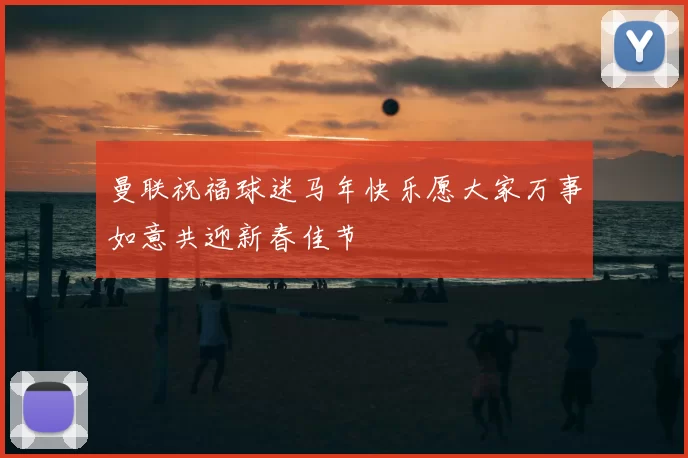 曼联祝福球迷马年快乐愿大家万事如意共迎新春佳节