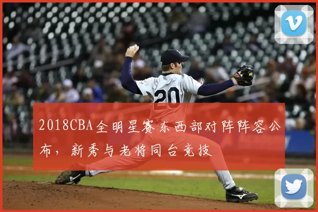 2018CBA全明星赛东西部对阵阵容公布，新秀与老将同台竞技