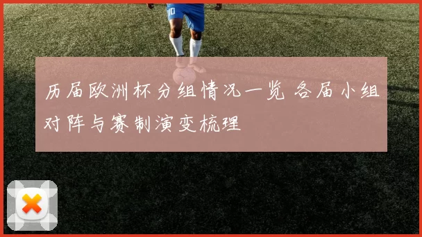 历届欧洲杯分组情况一览 各届小组对阵与赛制演变梳理
