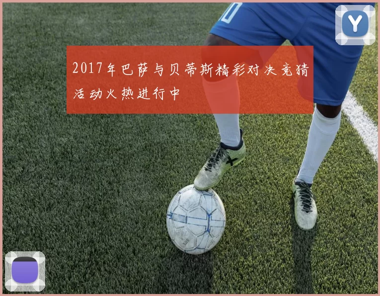 2017年巴萨与贝蒂斯精彩对决竞猜活动火热进行中