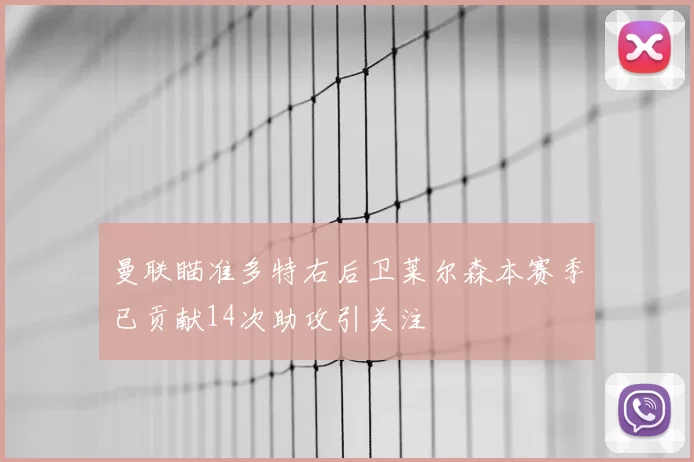 曼联瞄准多特右后卫莱尔森本赛季已贡献14次助攻引关注