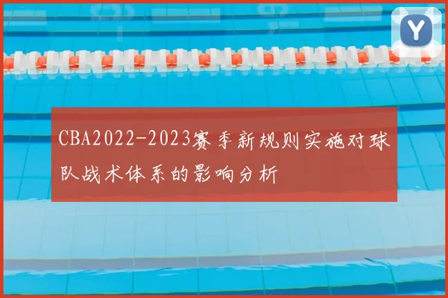 CBA2022-2023赛季新规则实施对球队战术体系的影响分析