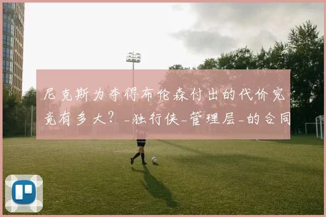 尼克斯为夺得布伦森付出的代价究竟有多大?_独行侠_管理层_的合同