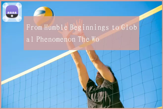 From Humble Beginnings to Global Phenomenon The Wo