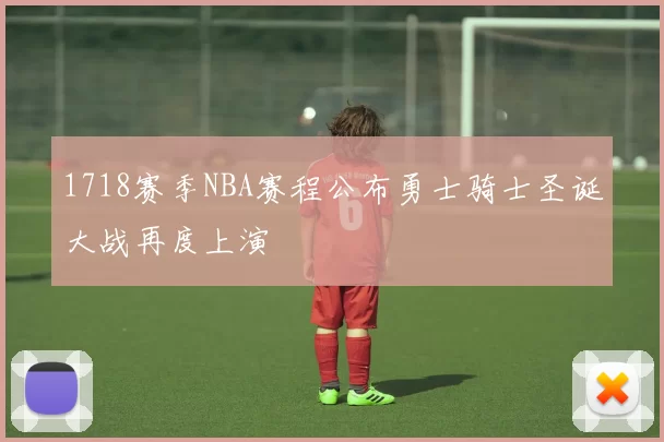 1718赛季NBA赛程公布勇士骑士圣诞大战再度上演
