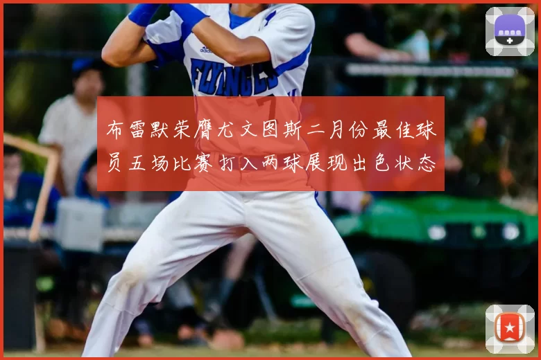 布雷默荣膺尤文图斯二月份最佳球员五场比赛打入两球展现出色状态