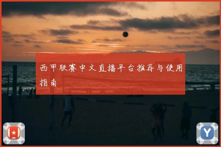 西甲联赛中文直播平台推荐与使用指南