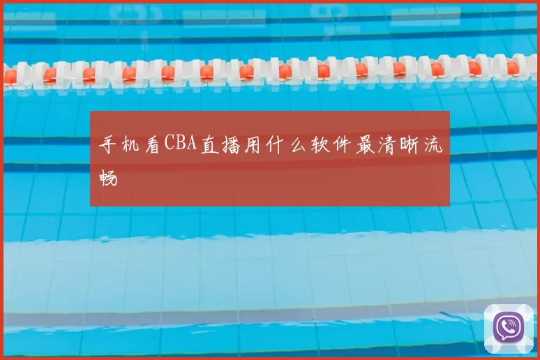 手机看CBA直播用什么软件最清晰流畅